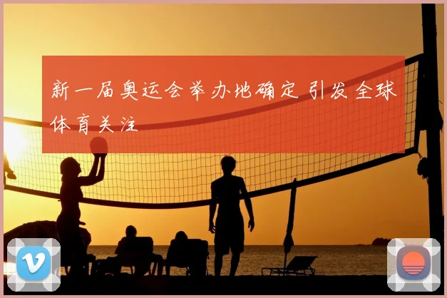 新一届奥运会举办地确定 引发全球体育关注
